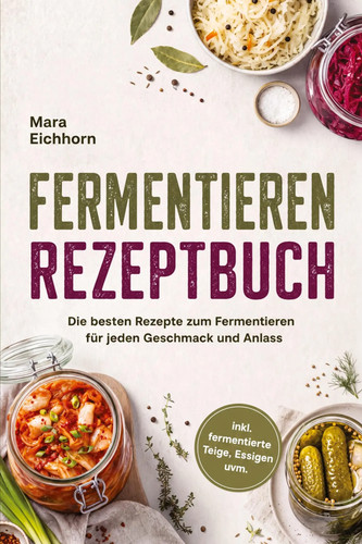 Fermentieren rezeptbuch die - fermentieren, rezeptbuch: